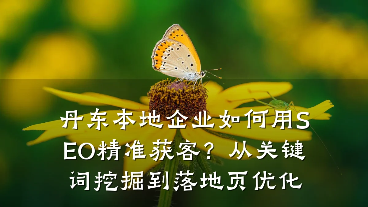 丹东本地企业如何用SEO精准获客?从关键词挖掘到落地页优化