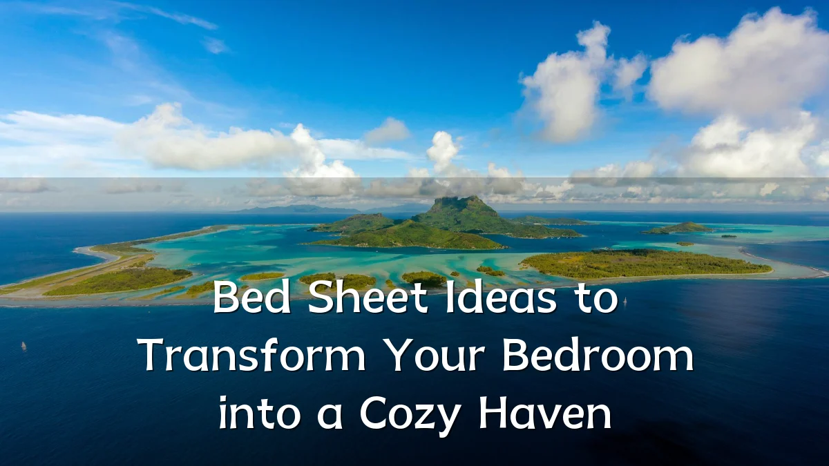 Bed Sheet Ideas to Transform Your Bedroom into a Cozy Haven