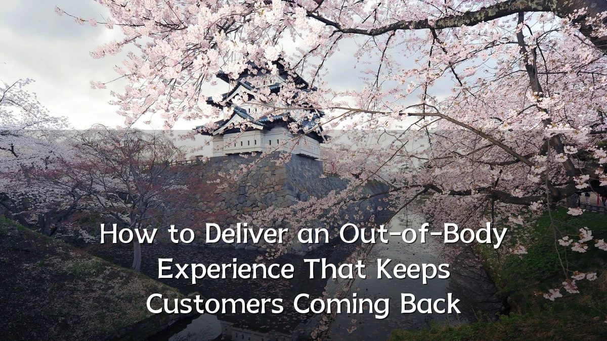 How to Deliver an Out-of-Body Experience That Keeps Customers Coming Back