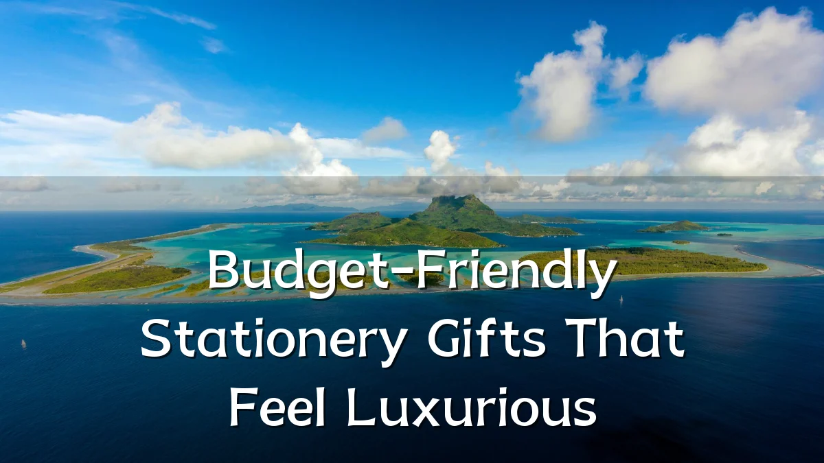 Budget-Friendly Stationery Gifts That Feel Luxurious