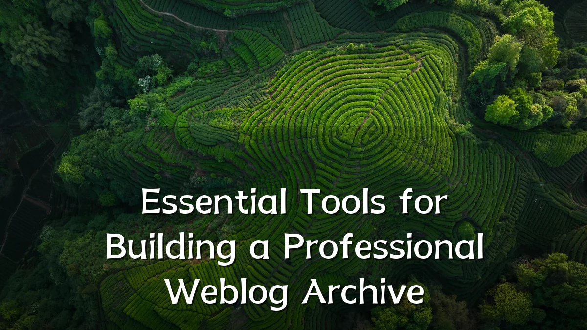Essential Tools for Building a Professional Weblog Archive