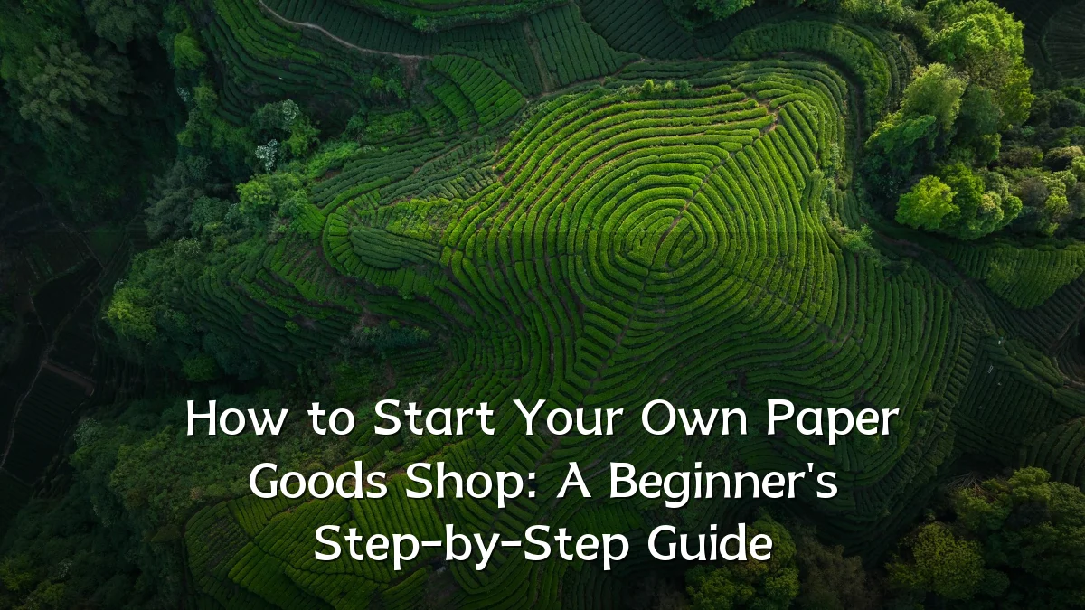 How to Start Your Own Paper Goods Shop: A Beginner's Step-by-Step Guide
