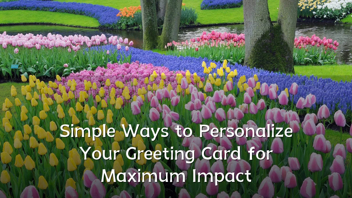 Simple Ways to Personalize Your Greeting Card for Maximum Impact