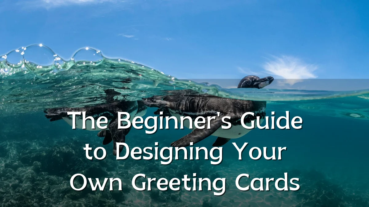 The Beginner's Guide to Designing Your Own Greeting Cards