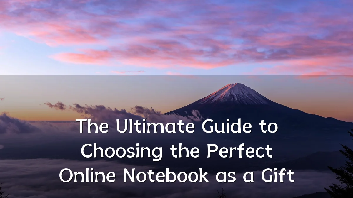The Ultimate Guide to Choosing the Perfect Online Notebook as a Gift