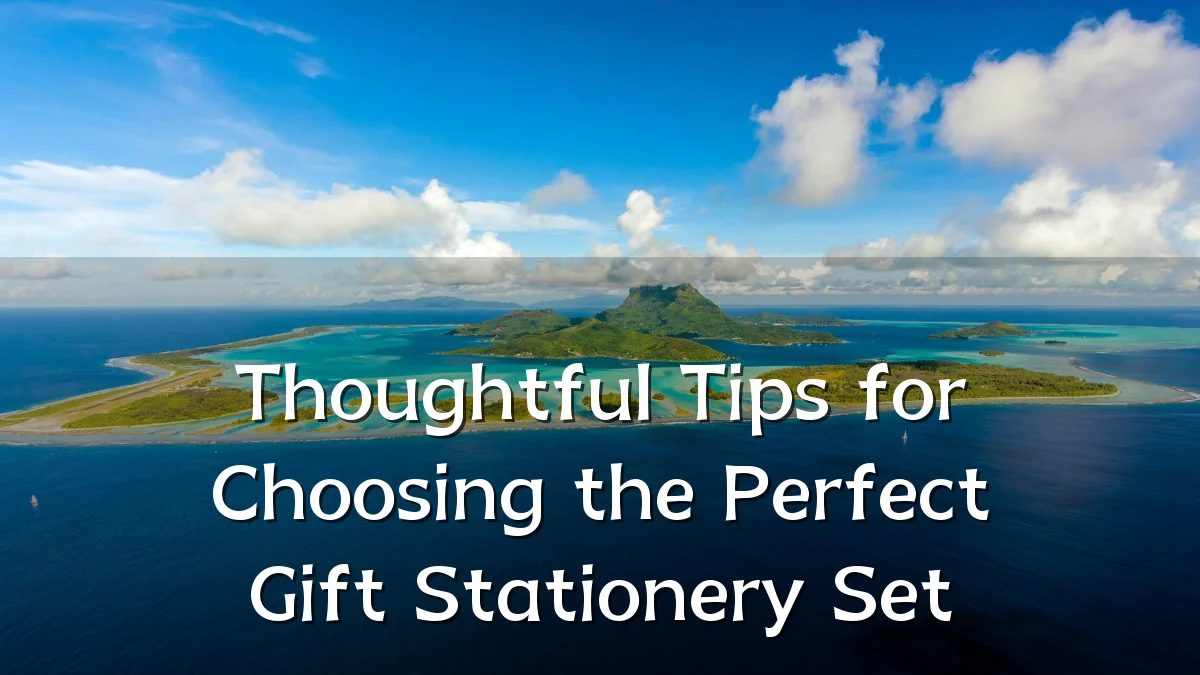 Thoughtful Tips for Choosing the Perfect Gift Stationery Set