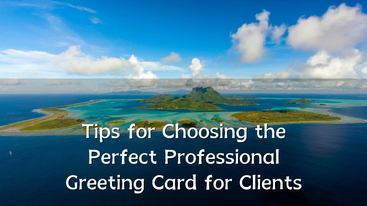 Tips for Choosing the Perfect Professional Greeting Card for Clients