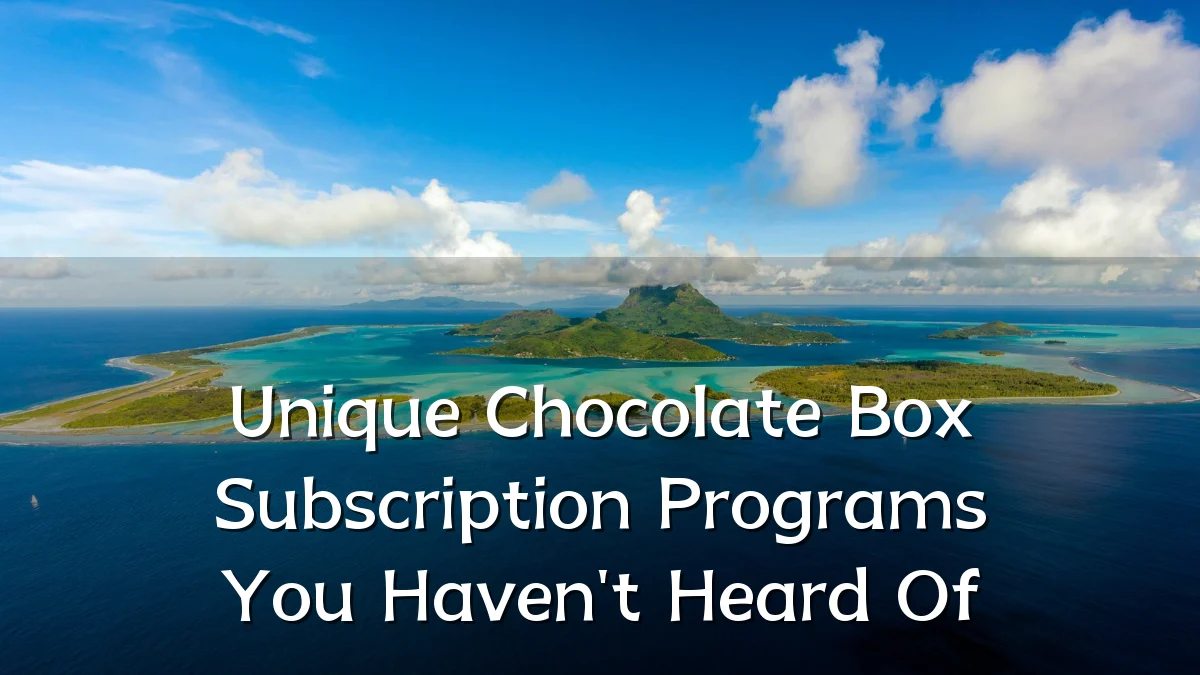 Unique Chocolate Box Subscription Programs You Haven't Heard Of