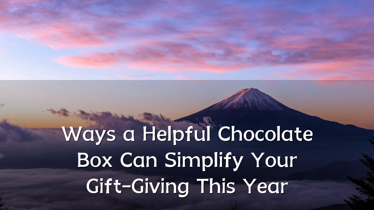 Ways a Helpful Chocolate Box Can Simplify Your Gift-Giving This Year