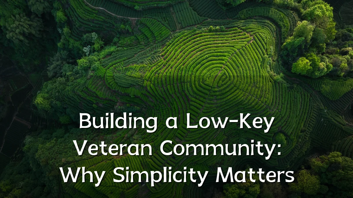 Building a Low-Key Veteran Community: Why Simplicity Matters