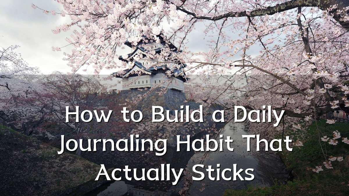 How to Build a Daily Journaling Habit That Actually Sticks