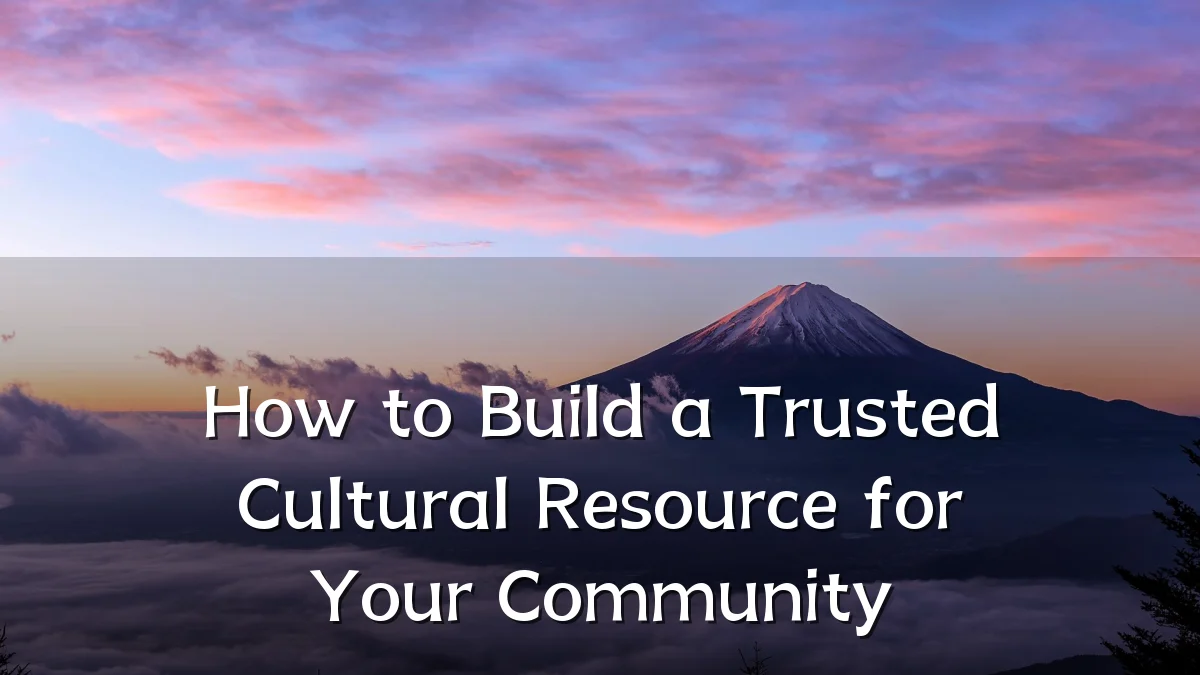 How to Build a Trusted Cultural Resource for Your Community