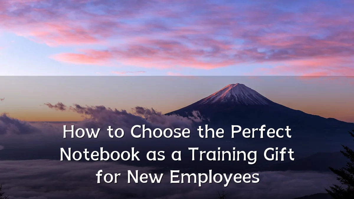 How to Choose the Perfect Notebook as a Training Gift for New Employees