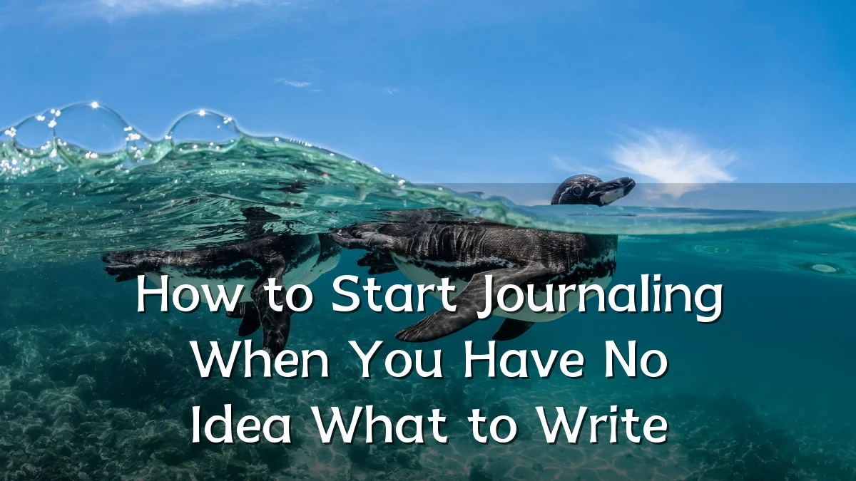 How to Start Journaling When You Have No Idea What to Write