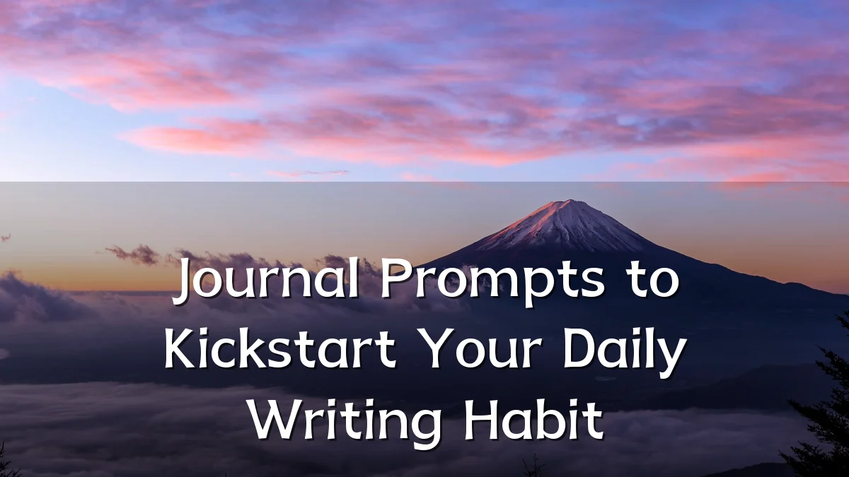 Journal Prompts to Kickstart Your Daily Writing Habit