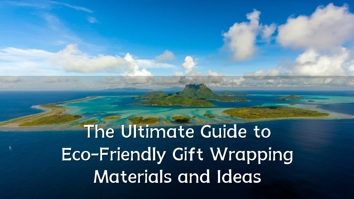 The Ultimate Guide to Eco-Friendly Gift Wrapping Materials and Ideas