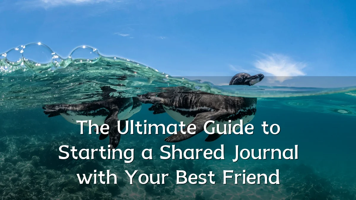 The Ultimate Guide to Starting a Shared Journal with Your Best Friend