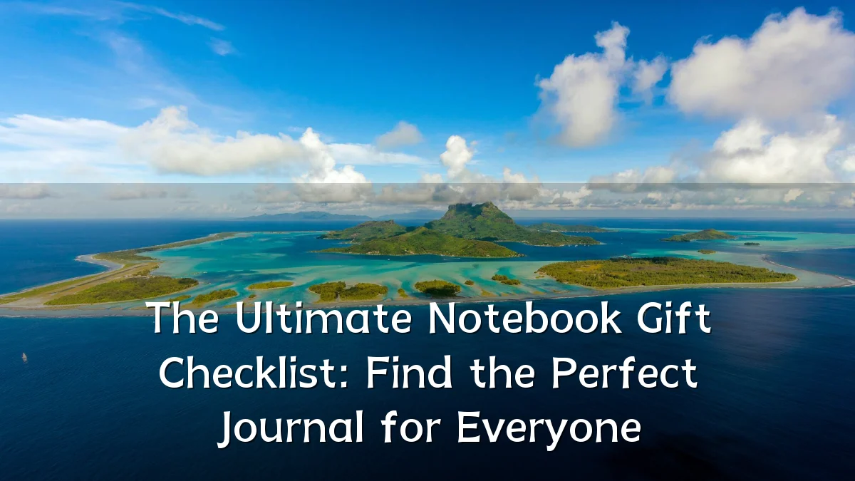The Ultimate Notebook Gift Checklist: Find the Perfect Journal for Everyone