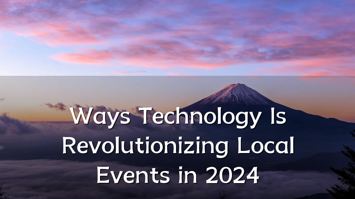 Ways Technology Is Revolutionizing Local Events in 2024