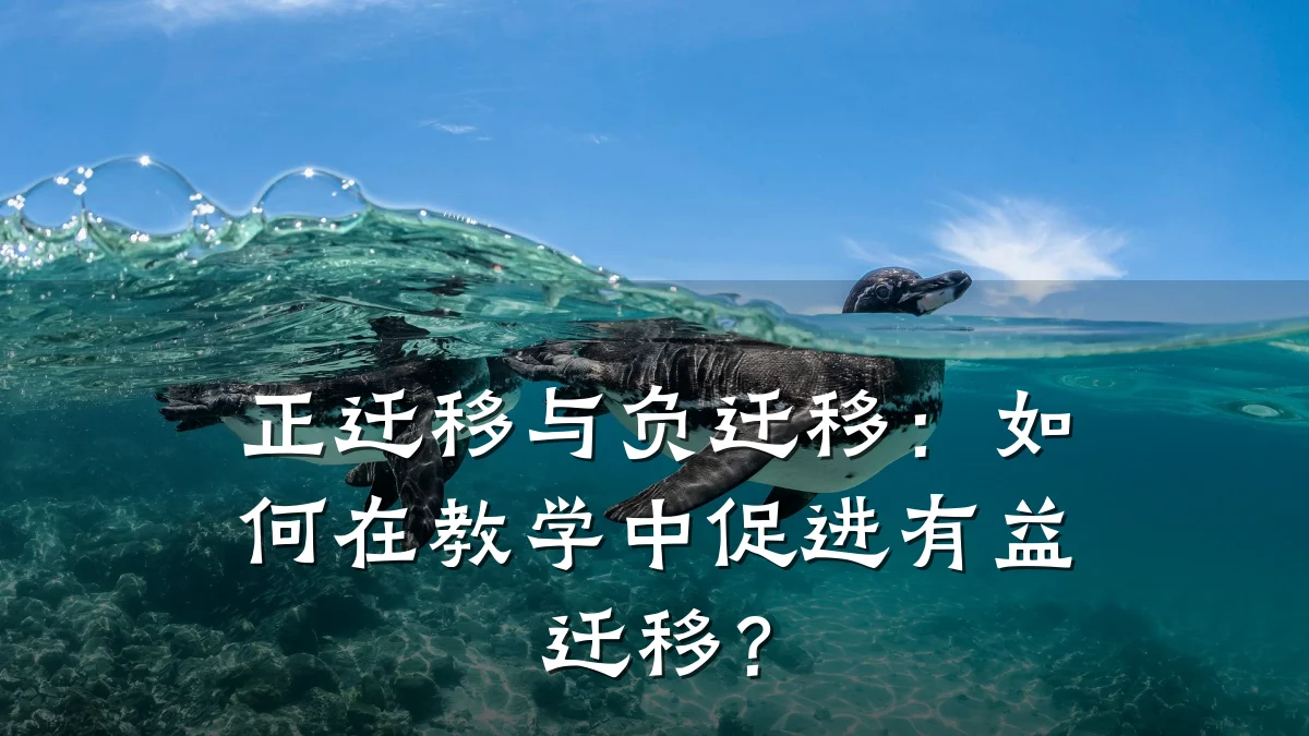 正迁移与负迁移:如何在教学中促进有益迁移?