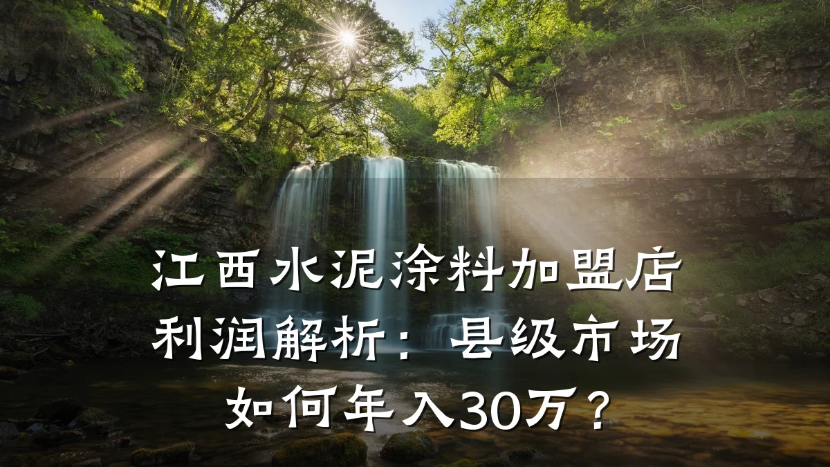 江西水泥涂料加盟店利润解析:县级市场如何年入30万?